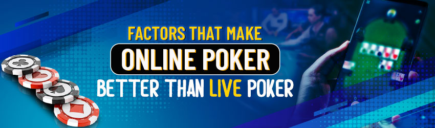Aspects that Make Online Poker Better Than Live Poker